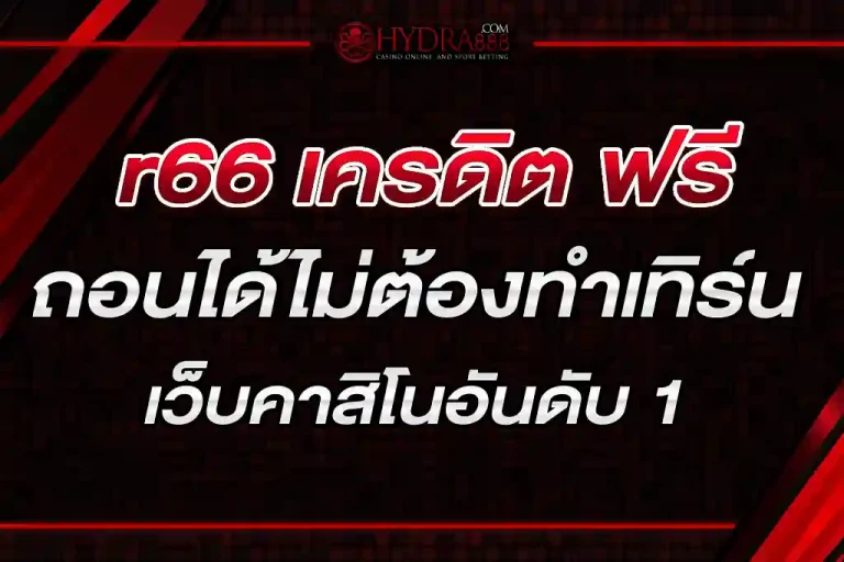 r66 เครดิต ฟรี ถอนได้ ไม่ต้องทำเทิร์น 2023