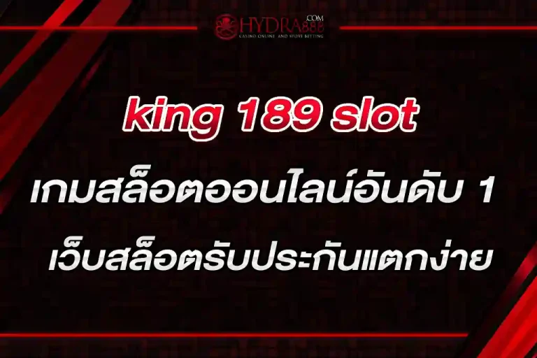 king 189 slot เกมสล็อตออนไลน์อันดับ 1 เกมดี เว็บสล็อตรับประกันแตกง่าย