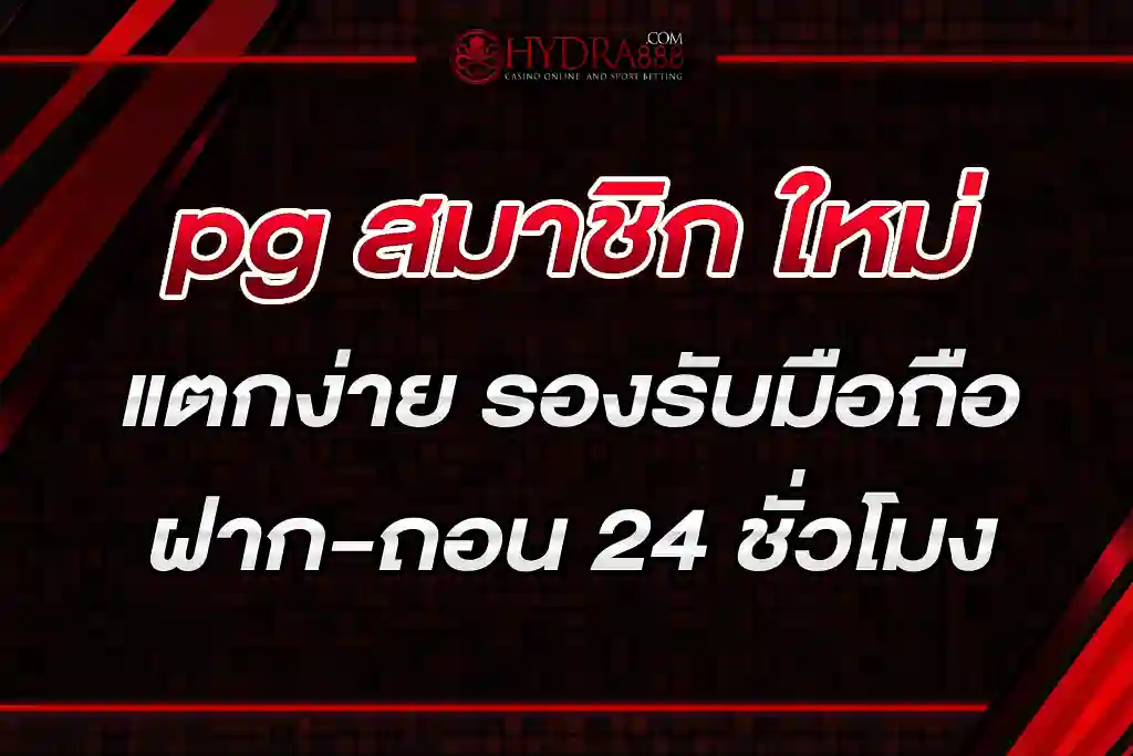 pg สมาชิก ใหม่ แตกง่าย รองรับมือถือทุกระบบฝาก-ถอน 24 ชั่วโมง